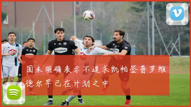 国米明确表示不追求凯帕签普罗维德尔早已在计划之中