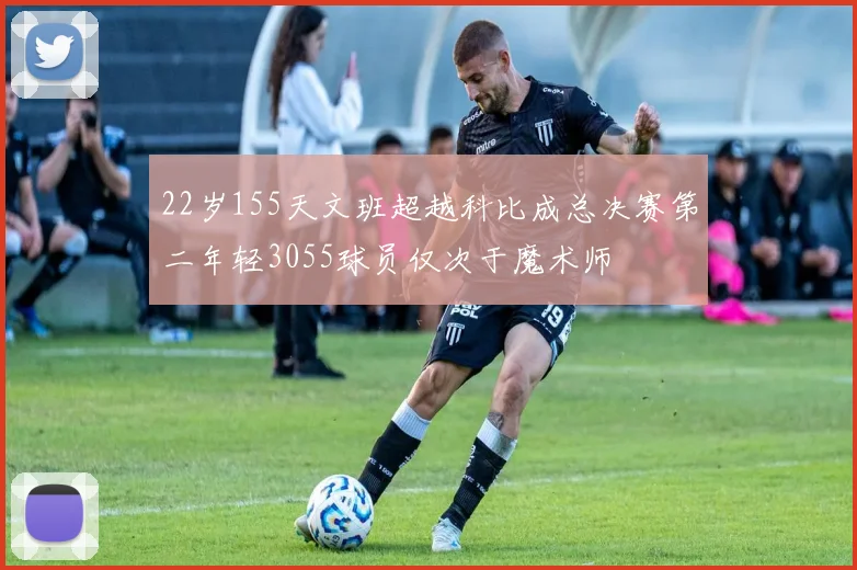 22岁155天文班超越科比成总决赛第二年轻3055球员仅次于魔术师