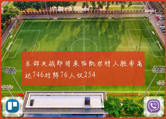 东部决战即将来临凯尔特人胜率高达746对阵76人仅254