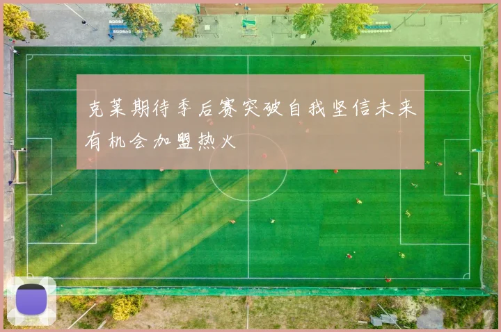 克莱期待季后赛突破自我坚信未来有机会加盟热火