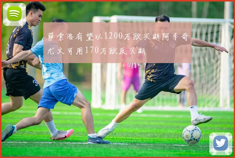 萨索洛有望以1200万欧买断阿季奇尤文可用170万欧反买断